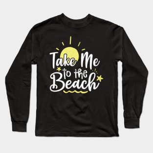 Take me to the beach Long Sleeve T-Shirt